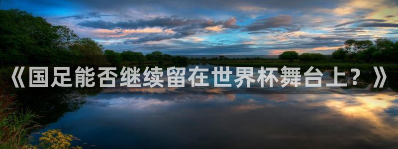2026世界杯倒计时：《国足能否继续留在世界杯舞台上？》