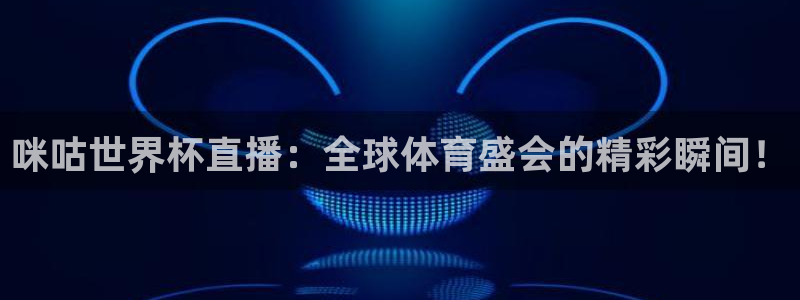 世界杯预选赛直播：咪咕世界杯直播：全球体育盛会的精彩瞬间！
