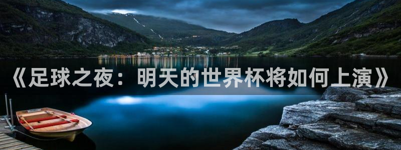 中国 世界杯：《足球之夜：明天的世界杯将如何上演》